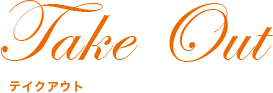 Take Out �e�C�N�A�E�g